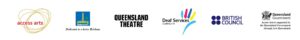 Logos from left to right: Access Arts, Brisbane City COuncil, Queensland Theatre, Deaf Services Queensland, British Council, Queensland Government